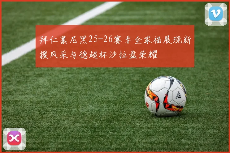 拜仁慕尼黑25-26赛季全家福展现新援风采与德超杯沙拉盘荣耀