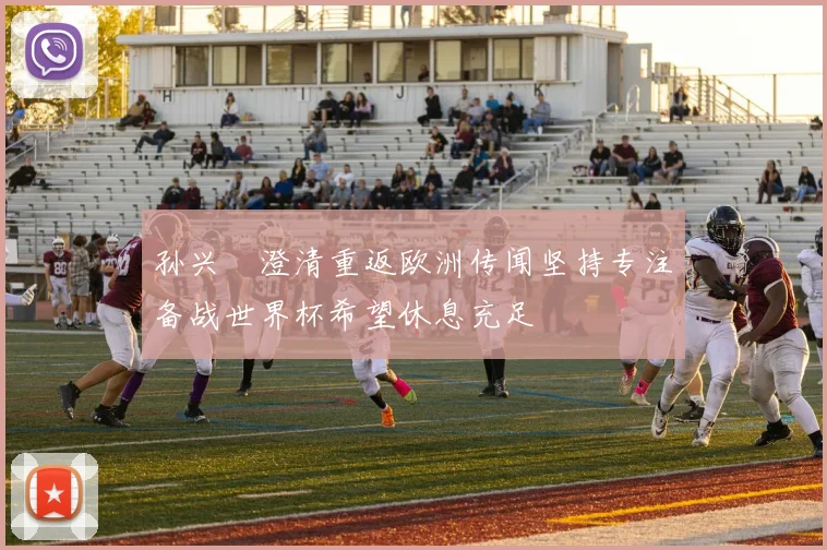 孙兴慜澄清重返欧洲传闻坚持专注备战世界杯希望休息充足