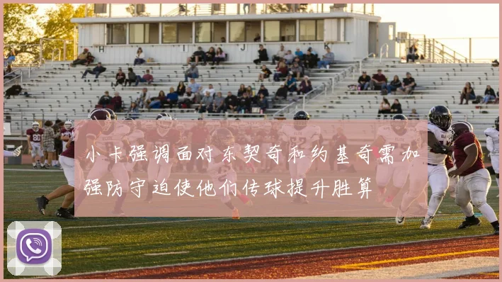 小卡强调面对东契奇和约基奇需加强防守迫使他们传球提升胜算