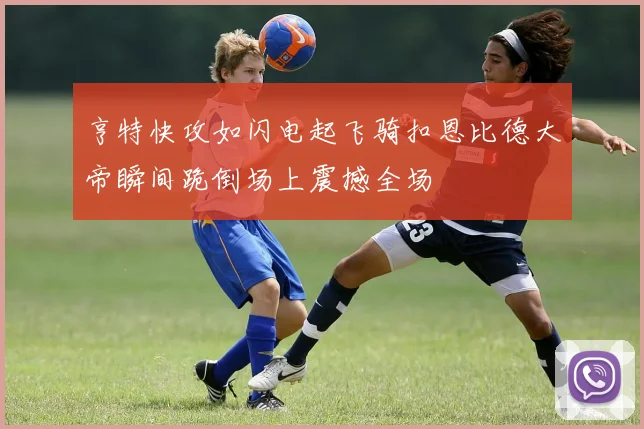 亨特快攻如闪电起飞骑扣恩比德大帝瞬间跪倒场上震撼全场